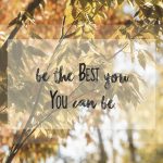 be the best you, you can be.